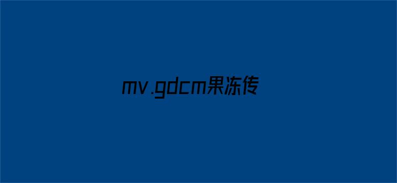 >mv.gdcm果冻传媒下载苹果横幅海报图