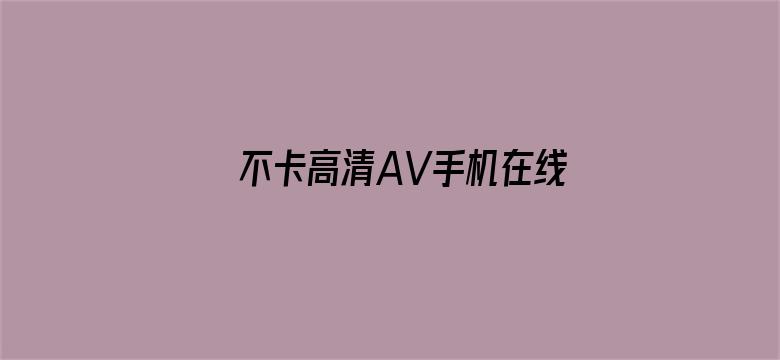 >不卡高清AV手机在线观看横幅海报图