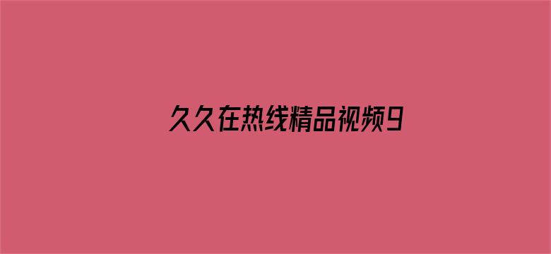 >久久在热线精品视频99横幅海报图