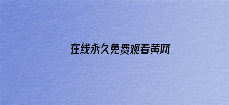 >在线永久免费观看黄网站横幅海报图