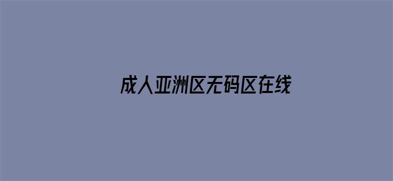 >成人亚洲区无码区在线点播横幅海报图